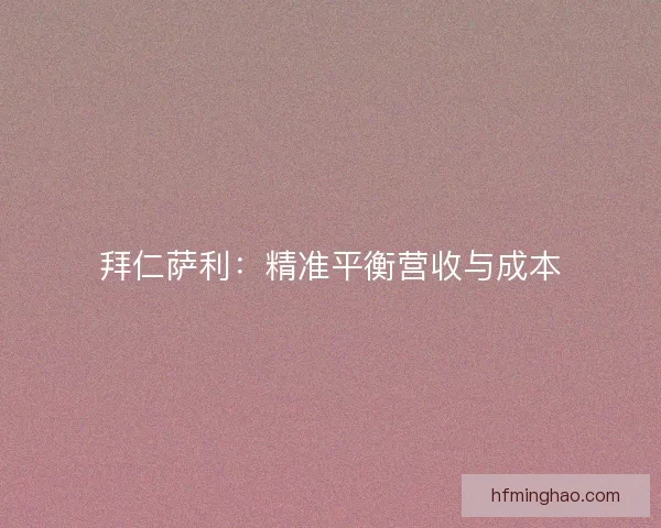 拜仁萨利：精准平衡营收与成本