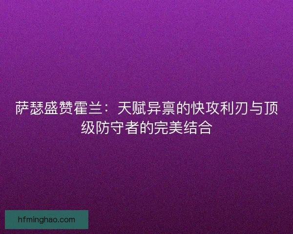萨瑟盛赞霍兰：天赋异禀的快攻利刃与顶级防守者的完美结合