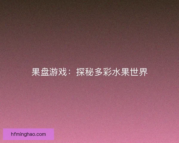 果盘游戏：探秘多彩水果世界