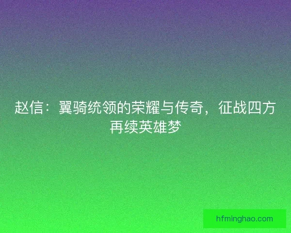 赵信：翼骑统领的荣耀与传奇，征战四方再续英雄梦