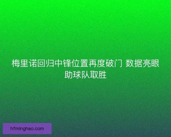 梅里诺回归中锋位置再度破门 数据亮眼助球队取胜